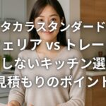 タカラスタンダード オフェリア vs トレーシア 失敗しないキッチン選びと見積もりのポイント