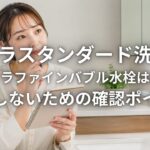 タカラスタンダード洗面用ウルトラファインバブル水栓は必要か 後悔しないための確認ポイント