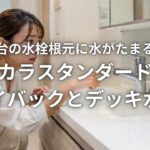 洗面台の水栓根元に水がたまる理由 タカラスタンダードのハイバックとデッキ水栓